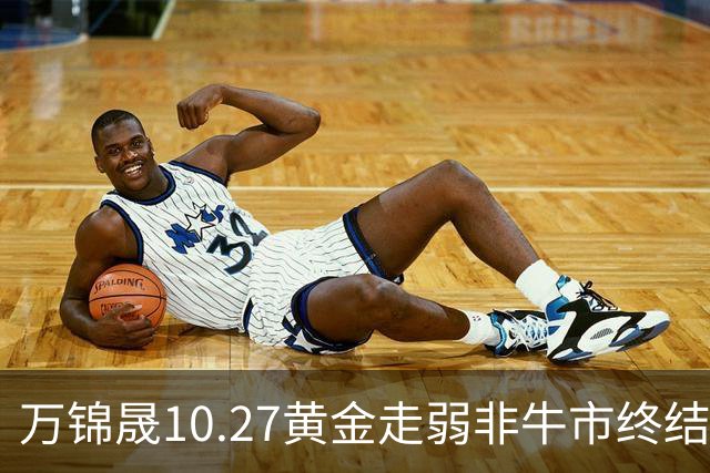 万锦晟10.27黄金走弱非牛市终结,11月或将有反弹出现!