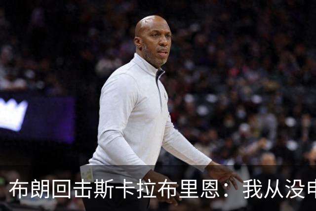 布朗回击斯卡拉布里恩：我从没申请过交易